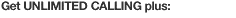 Get UNLIMITED CALLING plus: